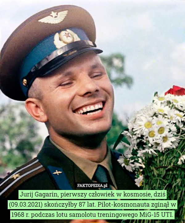 Jurij Gagarin, pierwszy człowiek w kosmosie, dziś (09.03.2021) skończyłby 87 lat. Pilot-kosmonauta zginął w 1968 r. podczas lotu samolotu treningowego MiG-15 UTI. 