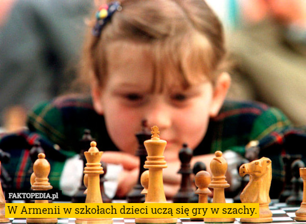 W Armenii w szkołach dzieci uczą się gry w szachy. 