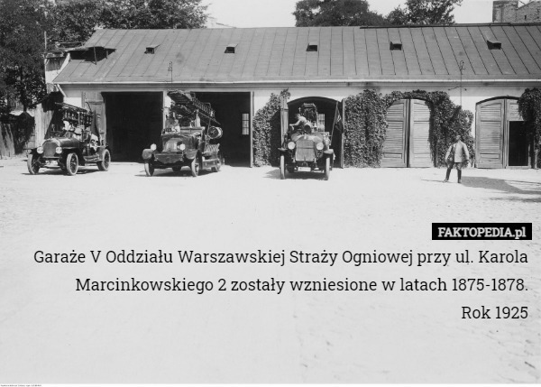 Garaże V Oddziału Warszawskiej Straży Ogniowej przy ul. Karola Marcinkowskiego 2 zostały wzniesione w latach 1875-1878.
Rok 1925 