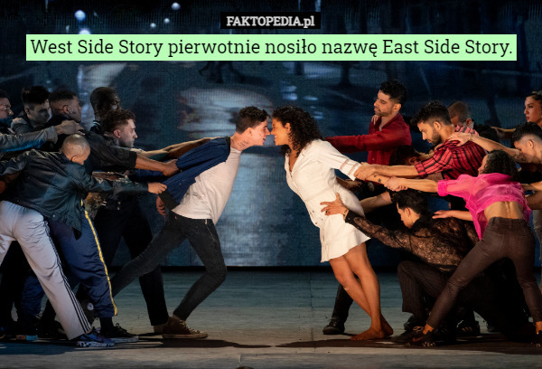 West Side Story pierwotnie nosiło nazwę East Side Story. 