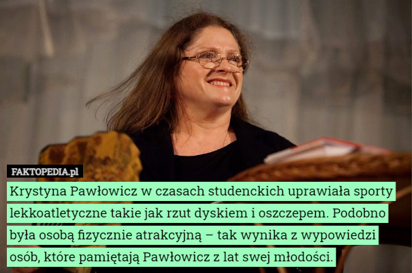 Krystyna Pawłowicz w czasach studenckich uprawiała sporty lekkoatletyczne takie jak rzut dyskiem i oszczepem. Podobno była osobą fizycznie atrakcyjną – tak wynika z wypowiedzi osób, które pamiętają Pawłowicz z lat swej młodości. 