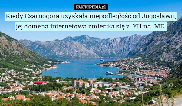 Kiedy Czarnogóra uzyskała niepodległość od Jugosławii, jej domena internetowa zmieniła się z .YU na .ME. 