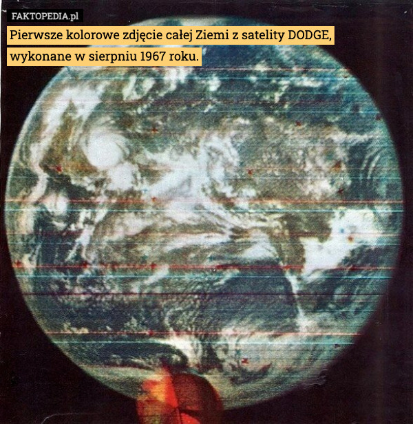 Pierwsze kolorowe zdjęcie całej Ziemi z satelity DODGE,
wykonane w sierpniu 1967 roku. 
