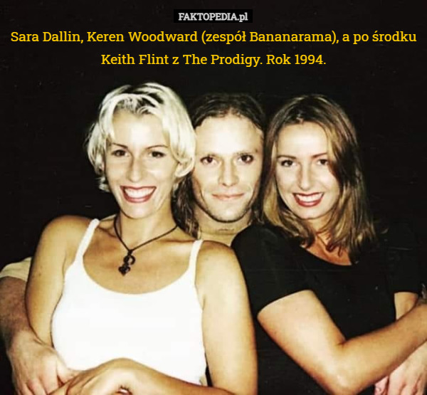 Sara Dallin, Keren Woodward (zespół Bananarama), a po środku Keith Flint z The Prodigy. Rok 1994. 
