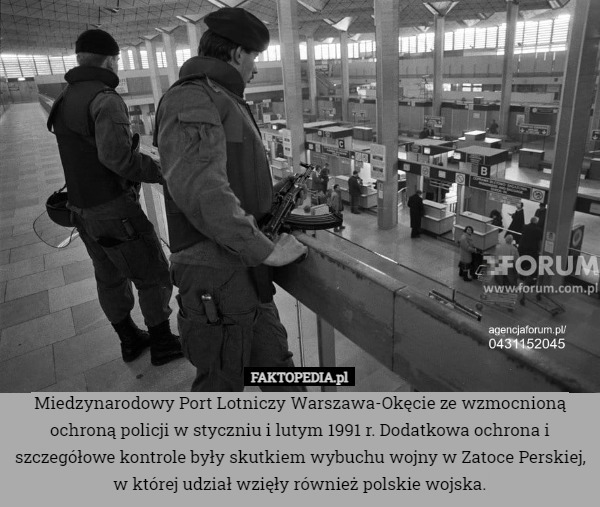 Miedzynarodowy Port Lotniczy Warszawa-Okęcie ze wzmocnioną ochroną policji w styczniu i lutym 1991 r. Dodatkowa ochrona i szczegółowe kontrole były skutkiem wybuchu wojny w Zatoce Perskiej, w której udział wzięły również polskie wojska. 