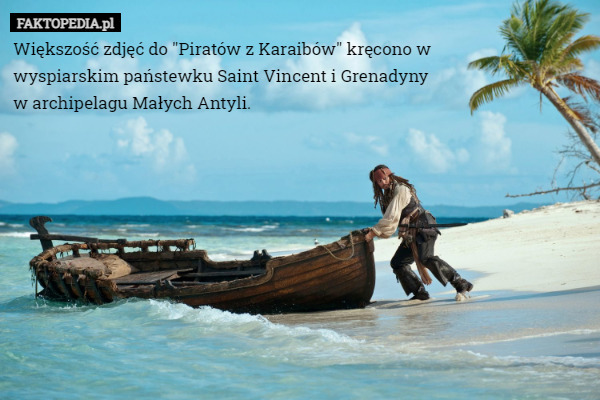 Większość zdjęć do "Piratów z Karaibów" kręcono w wyspiarskim państewku Saint Vincent i Grenadyny w archipelagu Małych Antyli. 
