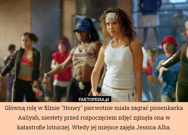 Główną rolę w filmie "Honey" pierwotnie miała zagrać piosenkarka Aaliyah, niestety przed rozpoczęciem zdjęć zginęła ona w katastrofie lotniczej. Wtedy jej miejsce zajęła Jessica Alba. 