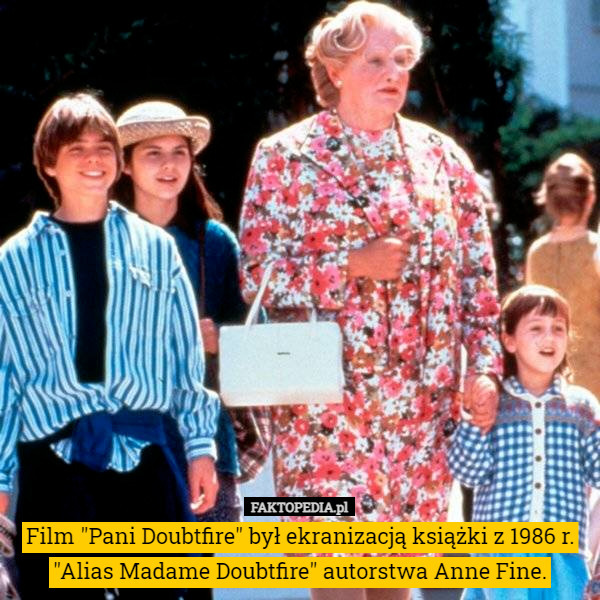 Film "Pani Doubtfire" był ekranizacją książki z 1986 r. "Alias Madame Doubtfire" autorstwa Anne Fine. 