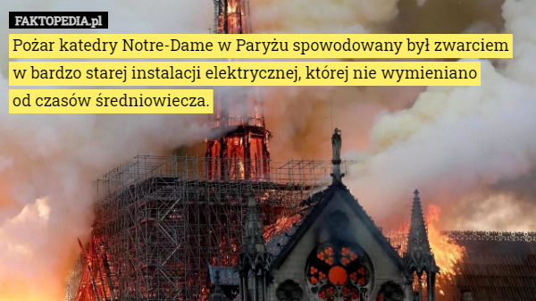 Pożar katedry Notre-Dame w Paryżu spowodowany był zwarciem w bardzo starej instalacji elektrycznej, której nie wymieniano
 od czasów średniowiecza. 