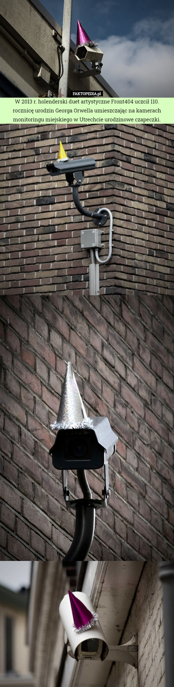 W 2013 r. holenderski duet artystyczne Front404 uczcił 110. rocznicę urodzin Georga Orwella umieszczając na kamerach monitoringu miejskiego w Utrechcie urodzinowe czapeczki. 