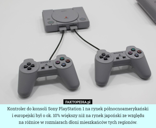 Kontroler do konsoli Sony PlayStation 1 na rynek północnoamerykański
i europejski był o ok. 10% większy niż na rynek japoński ze względu
na różnice w rozmiarach dłoni mieszkańców tych regionów. 