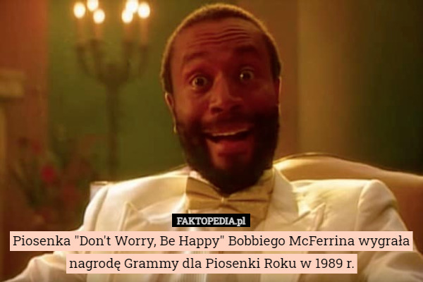 Piosenka "Don't Worry, Be Happy" Bobbiego McFerrina wygrała nagrodę Grammy dla Piosenki Roku w 1989 r. 