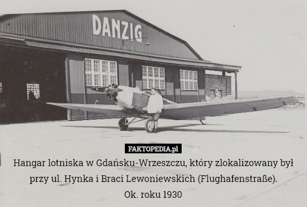 Hangar lotniska w Gdańsku-Wrzeszczu, który zlokalizowany był przy ul. Hynka i Braci Lewoniewskich (Flughafenstraße).
Ok. roku 1930 