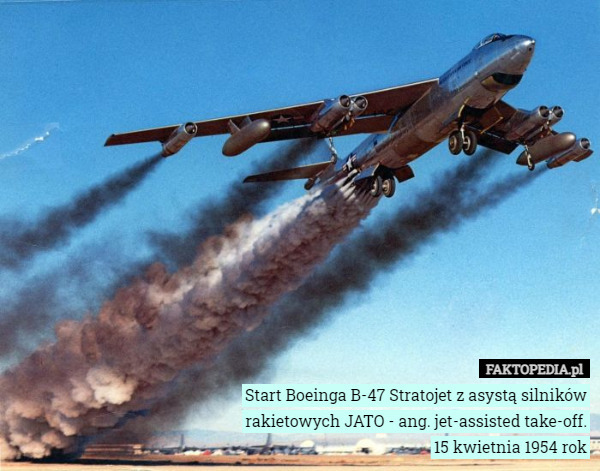 Start Boeinga B-47 Stratojet z asystą silników rakietowych JATO - ang. jet-assisted take-off.
15 kwietnia 1954 rok 