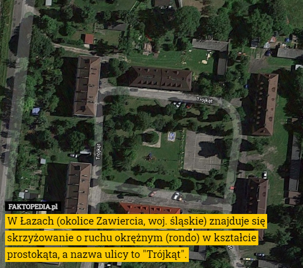 W Łazach (okolice Zawiercia, woj. śląskie) znajduje się skrzyżowanie o ruchu okrężnym (rondo) w kształcie prostokąta, a nazwa ulicy to "Trójkąt". 