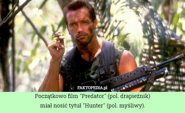 Początkowo film "Predator" (pol. drapieżnik)
miał nosić tytuł "Hunter" (pol. myśliwy). 