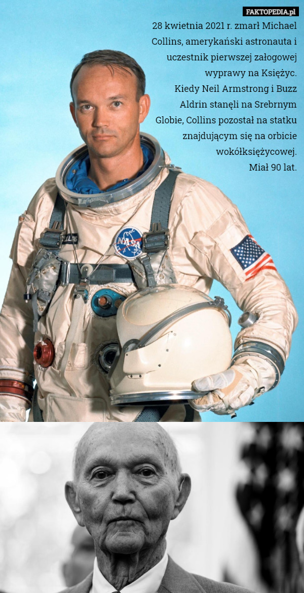 28 kwietnia 2021 r. zmarł Michael Collins, amerykański astronauta i uczestnik pierwszej załogowej wyprawy na Księżyc.
Kiedy Neil Armstrong i Buzz Aldrin stanęli na Srebrnym Globie, Collins pozostał na statku znajdującym się na orbicie wokółksiężycowej.
Miał 90 lat. 