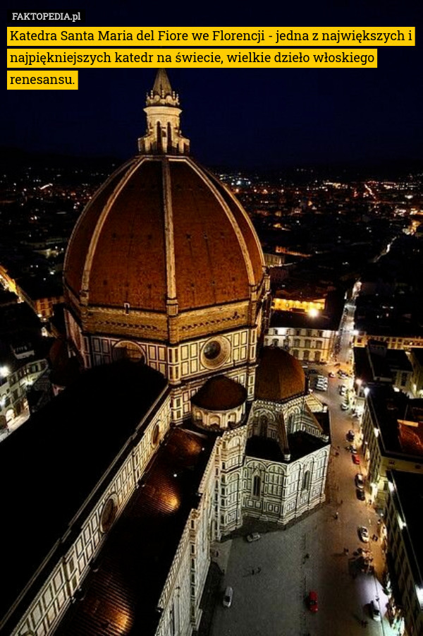 Katedra Santa Maria del Fiore we Florencji - jedna z największych i najpiękniejszych katedr na świecie, wielkie dzieło włoskiego renesansu. 