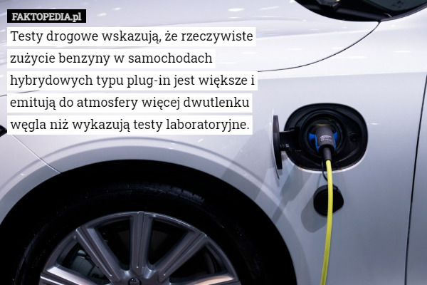 Testy drogowe wskazują, że rzeczywiste zużycie benzyny w samochodach hybrydowych typu plug-in jest większe i emitują do atmosfery więcej dwutlenku węgla niż wykazują testy laboratoryjne. 