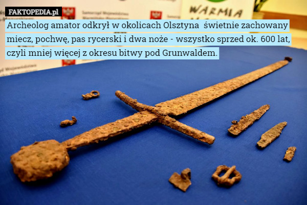 Archeolog amator odkrył w okolicach Olsztyna  świetnie zachowany miecz, pochwę, pas rycerski i dwa noże - wszystko sprzed ok. 600 lat, czyli mniej więcej z okresu bitwy pod Grunwaldem. 
