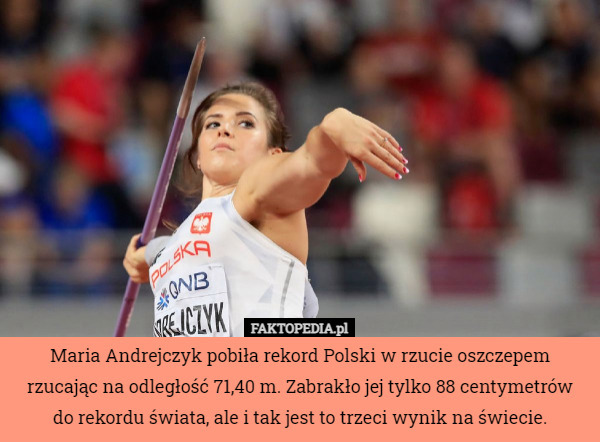 Maria Andrejczyk pobiła rekord Polski w rzucie oszczepem rzucając na odległość 71,40 m. Zabrakło jej tylko 88 centymetrów
 do rekordu świata, ale i tak jest to trzeci wynik na świecie. 