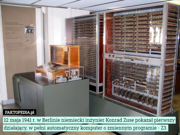 12 maja 1941 r. w Berlinie niemiecki inżynier Konrad Zuse pokazał pierwszy działający, w pełni automatyczny komputer o zmiennym programie - Z3. 
