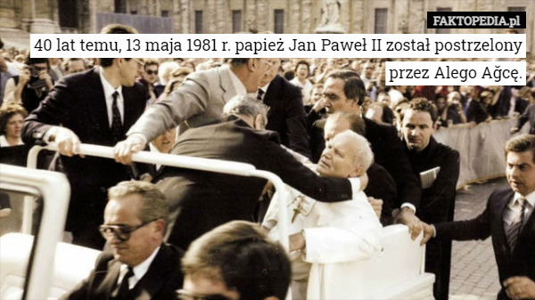 40 lat temu, 13 maja 1981 r. papież Jan Paweł II został postrzelony przez Alego Ağcę. 