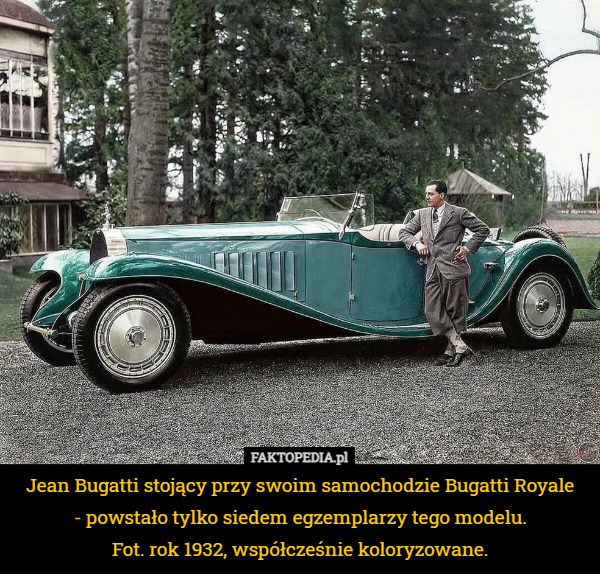 Jean Bugatti stojący przy swoim samochodzie Bugatti Royale
 - powstało tylko siedem egzemplarzy tego modelu.
Fot. rok 1932, współcześnie koloryzowane. 