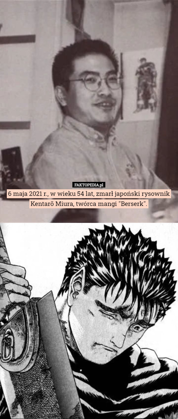 6 maja 2021 r., w wieku 54 lat, zmarł japoński rysownik Kentarō Miura, twórca mangi "Berserk". 