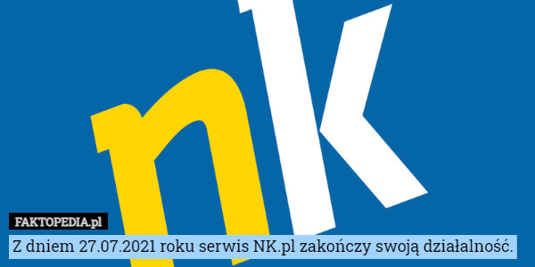 Z dniem 27.07.2021 roku serwis NK.pl zakończy swoją działalność. 