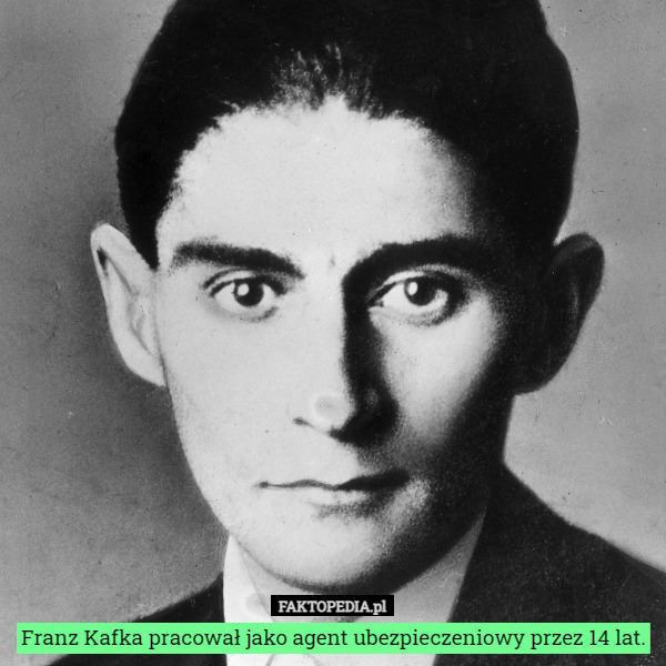 Franz Kafka pracował jako agent ubezpieczeniowy przez 14 lat. 