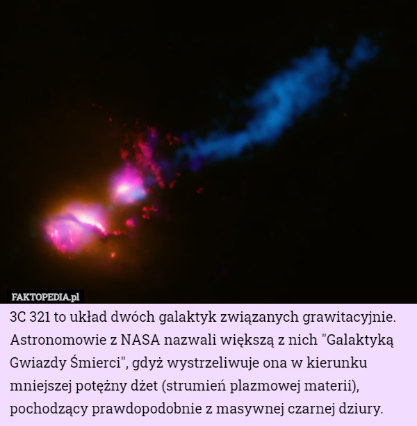 3C 321 to układ dwóch galaktyk związanych grawitacyjnie. Astronomowie z NASA nazwali większą z nich "Galaktyką Gwiazdy Śmierci", gdyż wystrzeliwuje ona w kierunku mniejszej potężny dżet (strumień plazmowej materii), pochodzący prawdopodobnie z masywnej czarnej dziury. 