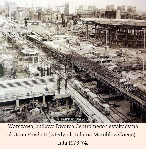 Warszawa, budowa Dworca Centralnego i estakady na
al. Jana Pawła II (wtedy ul. Juliana Marchlewskiego) - lata 1973-74. 