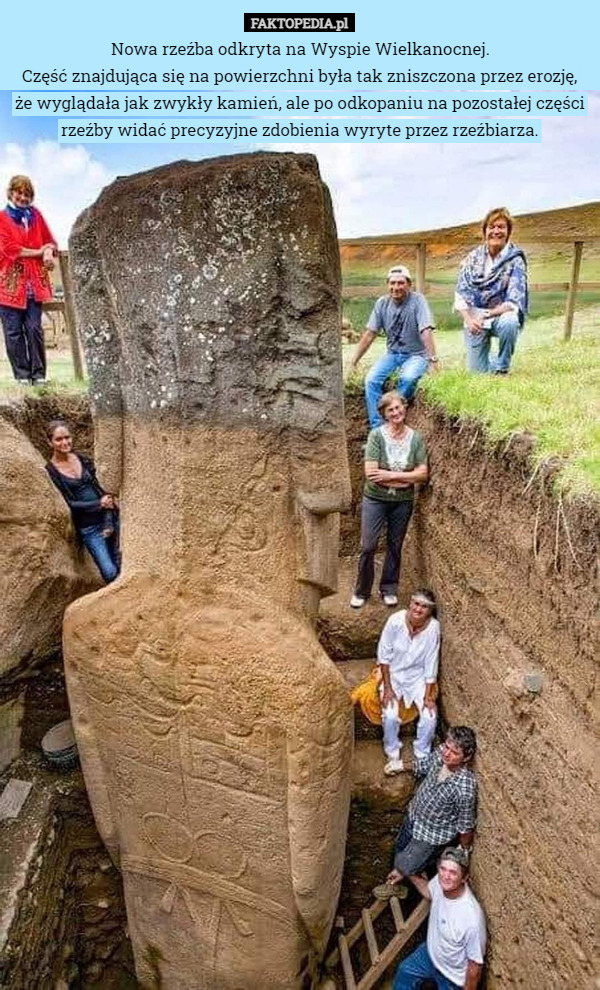 Nowa rzeźba odkryta na Wyspie Wielkanocnej.
Część znajdująca się na powierzchni była tak zniszczona przez erozję, że wyglądała jak zwykły kamień, ale po odkopaniu na pozostałej części rzeźby widać precyzyjne zdobienia wyryte przez rzeźbiarza. 