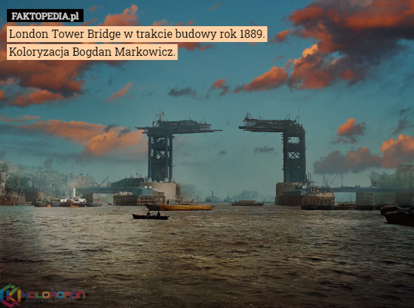 London Tower Bridge w trakcie budowy rok 1889.
Koloryzacja Bogdan Markowicz. 