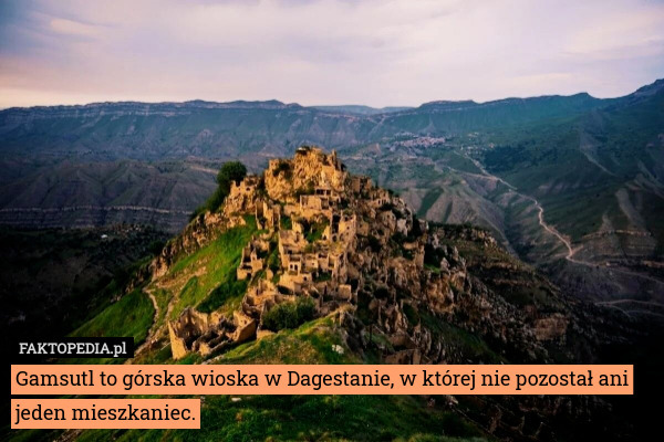 Gamsutl to górska wioska w Dagestanie, w której nie pozostał ani jeden mieszkaniec. 