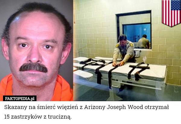Skazany na śmierć więzień z Arizony Joseph Wood otrzymał  15 zastrzyków z trucizną. 