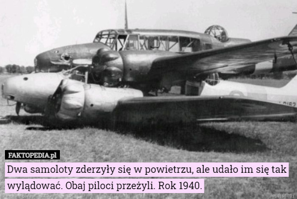 Dwa samoloty zderzyły się w powietrzu, ale udało im się tak wylądować. Obaj piloci przeżyli. Rok 1940. 