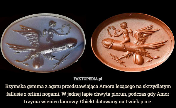 Rzymska gemma z agatu przedstawiająca Amora lecącego na skrzydlatym fallusie z orlimi nogami. W jednej łapie chwyta piorun, podczas gdy Amor trzyma wieniec laurowy. Obiekt datowany na I wiek p.n.e. 