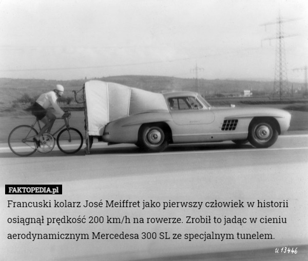 Francuski kolarz José Meiffret jako pierwszy człowiek w historii osiągnął prędkość 200 km/h na rowerze. Zrobił to jadąc w cieniu aerodynamicznym Mercedesa 300 SL ze specjalnym tunelem. 