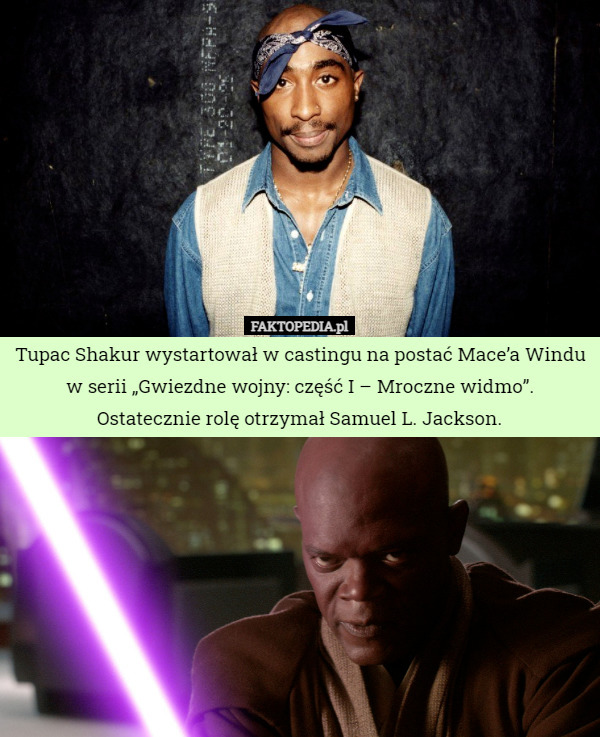 Tupac Shakur wystartował w castingu na postać Mace’a Windu w serii „Gwiezdne wojny: część I – Mroczne widmo”. Ostatecznie rolę otrzymał Samuel L. Jackson. 