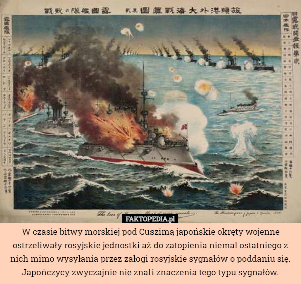 W czasie bitwy morskiej pod Cuszimą japońskie okręty wojenne ostrzeliwały rosyjskie jednostki aż do zatopienia niemal ostatniego z nich mimo wysyłania przez załogi rosyjskie sygnałów o poddaniu się. Japończycy zwyczajnie nie znali znaczenia tego typu sygnałów. 