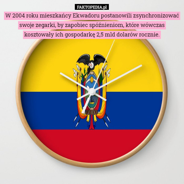 W 2004 roku mieszkańcy Ekwadoru postanowili zsynchronizować swoje zegarki, by zapobiec spóźnieniom, które wówczas kosztowały ich gospodarkę 2,5 mld dolarów rocznie. 