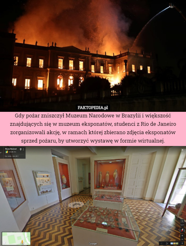 Gdy pożar zniszczył Muzeum Narodowe w Brazylii i większość znajdujących się w muzeum eksponatów, studenci z Rio de Janeiro zorganizowali akcję, w ramach której zbierano zdjęcia eksponatów sprzed pożaru, by utworzyć wystawę w formie wirtualnej. 