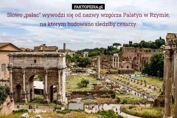 Słowo „pałac” wywodzi się od nazwy wzgórza Palatyn w Rzymie, na którym budowano siedziby cesarzy. 