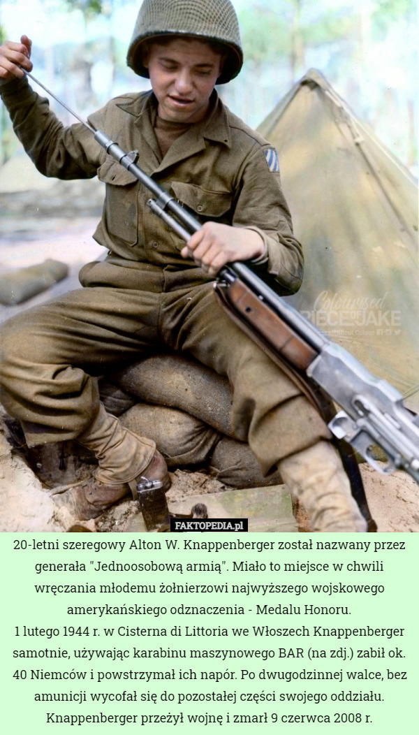 20-letni szeregowy Alton W. Knappenberger został nazwany przez generała "Jednoosobową armią". Miało to miejsce w chwili wręczania młodemu żołnierzowi najwyższego wojskowego amerykańskiego odznaczenia - Medalu Honoru.
1 lutego 1944 r. w Cisterna di Littoria we Włoszech Knappenberger samotnie, używając karabinu maszynowego BAR (na zdj.) zabił ok. 40 Niemców i powstrzymał ich napór. Po dwugodzinnej walce, bez amunicji wycofał się do pozostałej części swojego oddziału.
Knappenberger przeżył wojnę i zmarł 9 czerwca 2008 r. 