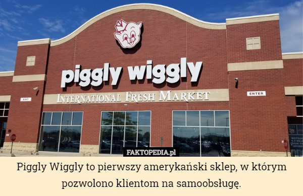 Piggly Wiggly to pierwszy amerykański sklep, w którym pozwolono klientom na samoobsługę. 