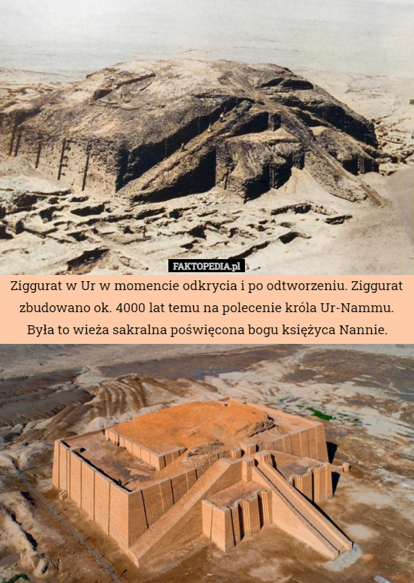 Ziggurat w Ur w momencie odkrycia i po odtworzeniu. Ziggurat zbudowano ok. 4000 lat temu na polecenie króla Ur-Nammu.
Była to wieża sakralna poświęcona bogu księżyca Nannie. 