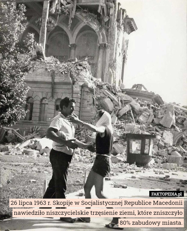 26 lipca 1963 r. Skopije w Socjalistycznej Republice Macedonii nawiedziło niszczycielskie trzęsienie ziemi, które zniszczyło 80% zabudowy miasta. 