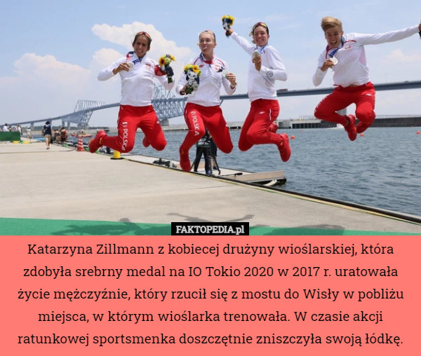 Katarzyna Zillmann z kobiecej drużyny wioślarskiej, która zdobyła srebrny medal na IO Tokio 2020 w 2017 r. uratowała życie mężczyźnie, który rzucił się z mostu do Wisły w pobliżu miejsca, w którym wioślarka trenowała. W czasie akcji ratunkowej sportsmenka doszczętnie zniszczyła swoją łódkę. 